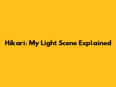 Hikari: My Light Scene Explained