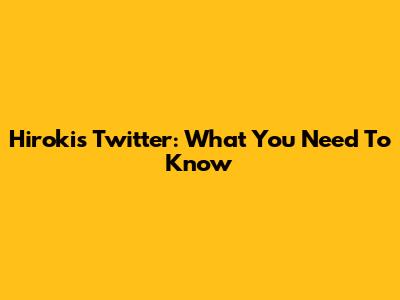 Hiroki's Twitter: What You Need To Know