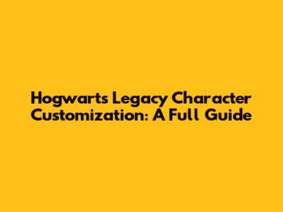 Hogwarts Legacy Character Customization: A Full Guide