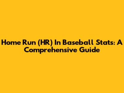 Home Run (HR) In Baseball Stats: A Comprehensive Guide