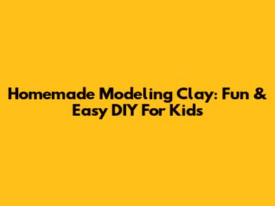 Homemade Modeling Clay: Fun & Easy DIY For Kids
