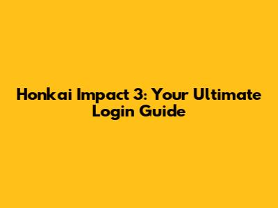 Honkai Impact 3: Your Ultimate Login Guide