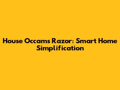 House Occam's Razor: Smart Home Simplification