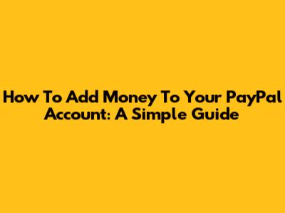 How To Add Money To Your PayPal Account: A Simple Guide