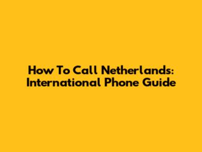 How To Call Netherlands: International Phone Guide