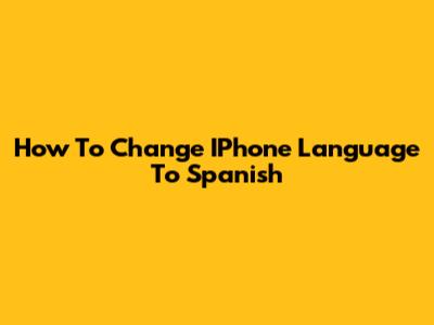 How To Change IPhone Language To Spanish