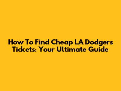 How To Find Cheap LA Dodgers Tickets: Your Ultimate Guide