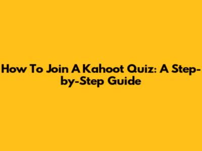 How To Join A Kahoot Quiz: A Step-by-Step Guide