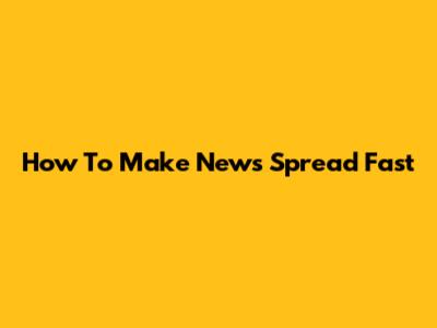 How To Make News Spread Fast