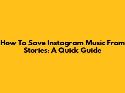 How To Save Instagram Music From Stories: A Quick Guide