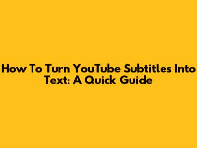 How To Turn YouTube Subtitles Into Text: A Quick Guide
