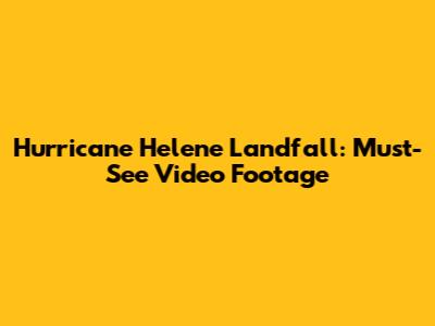 Hurricane Helene Landfall: Must-See Video Footage