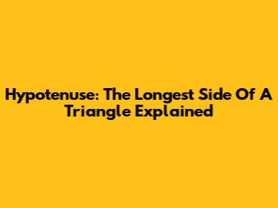 Hypotenuse: The Longest Side Of A Triangle Explained