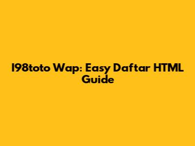 I98toto Wap: Easy Daftar HTML Guide