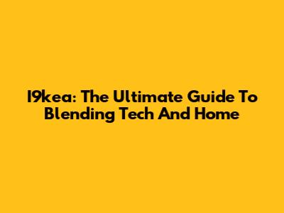I9kea: The Ultimate Guide To Blending Tech And Home