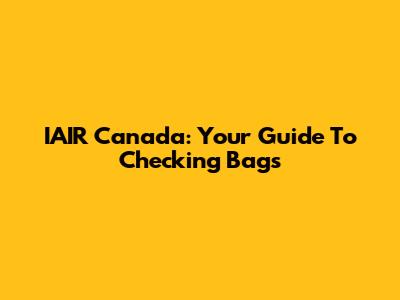 IAIR Canada: Your Guide To Checking Bags
