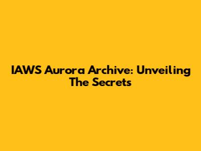 IAWS Aurora Archive: Unveiling The Secrets