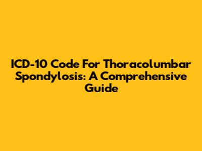 ICD-10 Code For Thoracolumbar Spondylosis: A Comprehensive Guide
