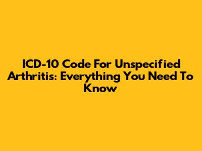 ICD-10 Code For Unspecified Arthritis: Everything You Need To Know