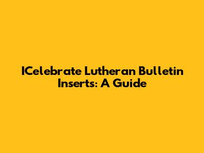 ICelebrate Lutheran Bulletin Inserts: A Guide
