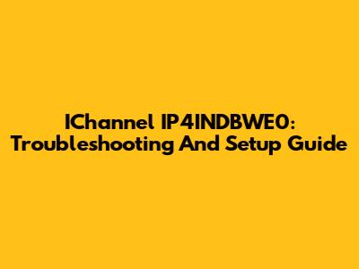 IChannel IP4INDBWE0: Troubleshooting And Setup Guide