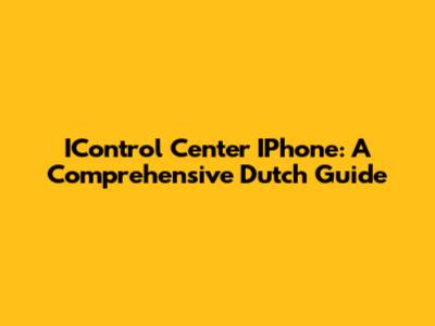 IControl Center IPhone: A Comprehensive Dutch Guide