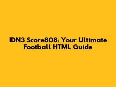 IDN3 Score808: Your Ultimate Football HTML Guide