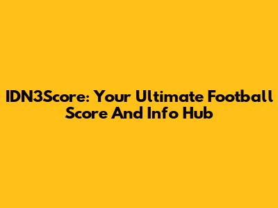 IDN3Score: Your Ultimate Football Score And Info Hub