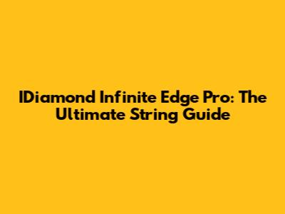 IDiamond Infinite Edge Pro: The Ultimate String Guide