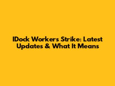 IDock Workers Strike: Latest Updates & What It Means