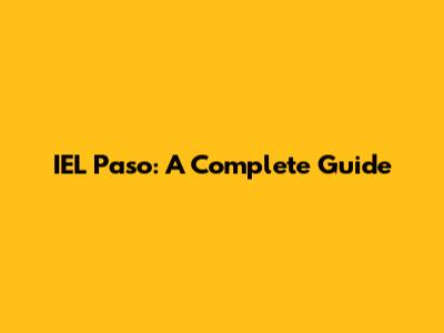 IEL Paso: A Complete Guide