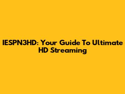 IESPN3HD: Your Guide To Ultimate HD Streaming