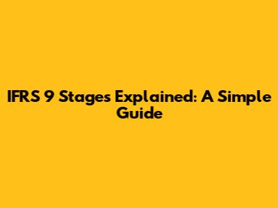IFRS 9 Stages Explained: A Simple Guide