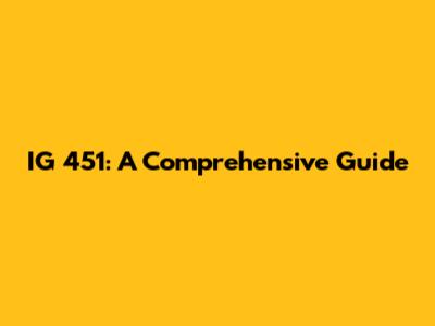 IG 451: A Comprehensive Guide