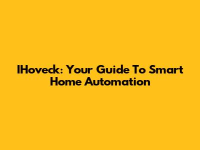 IHoveck: Your Guide To Smart Home Automation