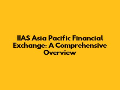 IIAS Asia Pacific Financial Exchange: A Comprehensive Overview