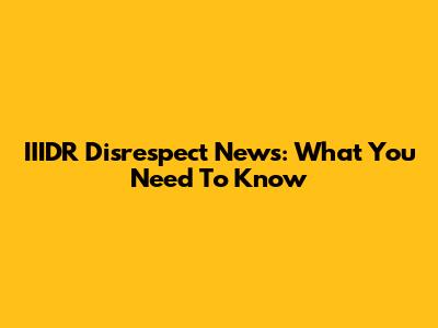 IIIDR Disrespect News: What You Need To Know