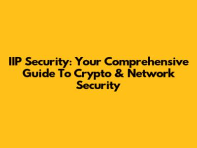 IIP Security: Your Comprehensive Guide To Crypto & Network Security