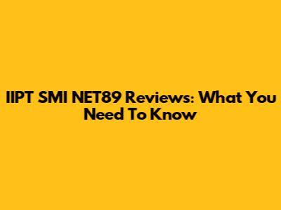 IIPT SMI NET89 Reviews: What You Need To Know