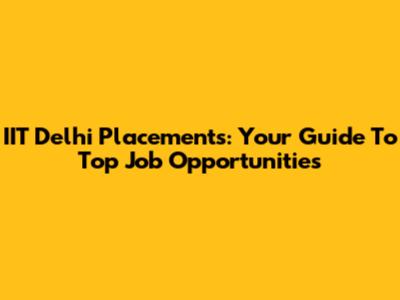IIT Delhi Placements: Your Guide To Top Job Opportunities