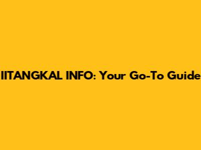 IITANGKAL INFO: Your Go-To Guide