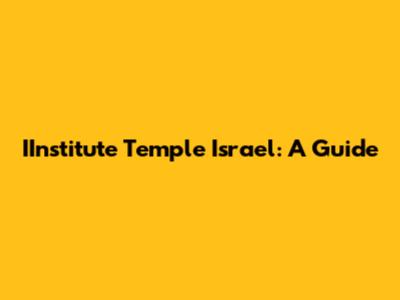 IInstitute Temple Israel: A Guide