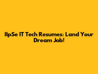 IIpSe IT Tech Resumes: Land Your Dream Job!