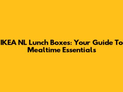 IKEA NL Lunch Boxes: Your Guide To Mealtime Essentials
