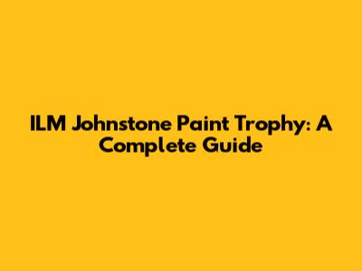 ILM Johnstone Paint Trophy: A Complete Guide