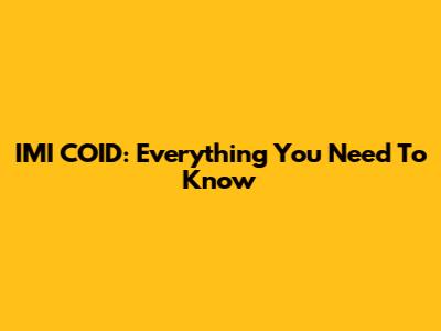 IMI COID: Everything You Need To Know