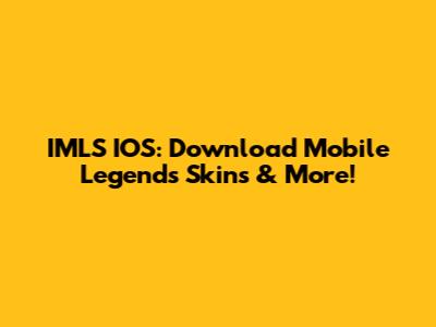 IMLS IOS: Download Mobile Legends Skins & More!