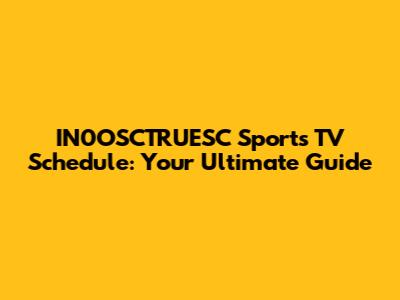 IN0OSCTRUESC Sports TV Schedule: Your Ultimate Guide
