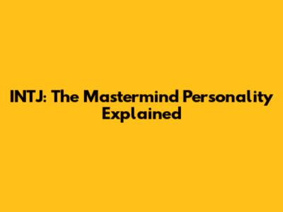 INTJ: The Mastermind Personality Explained