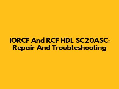 IORCF And RCF HDL SC20ASC: Repair And Troubleshooting